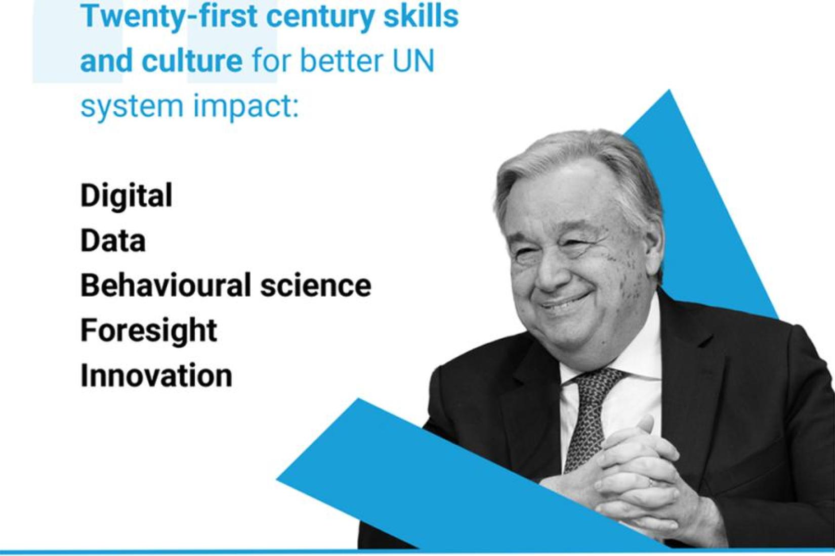 Photo of UN Secretary General Antonio Guterres and text Twenty-first century skills and culture for Better UN system impact: Digital Data Behavioural Science Foresight Innovation